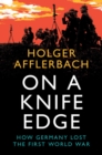 On a Knife Edge : How Germany Lost the First World War - eBook