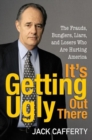 It's Getting Ugly Out There : The Frauds, Bunglers, Liars, and Losers Who Are Hurting America - eBook