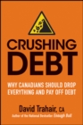 Crushing Debt : Why Canadians Should Drop Everything and Pay Off Debt - Book