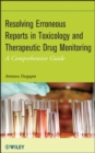 Resolving Erroneous Reports in Toxicology and Therapeutic Drug Monitoring : A Comprehensive Guide - Book