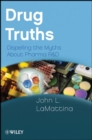 Drug Truths : Dispelling the Myths About Pharma R & D - eBook