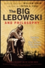The Big Lebowski and Philosophy : Keeping Your Mind Limber with Abiding Wisdom - eBook