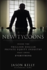 The New Tycoons : Inside the Trillion Dollar Private Equity Industry That Owns Everything - Book