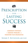 Prescription for Lasting Success : Leadership Strategies to Diagnose Problems and Transform Your Organization - Book