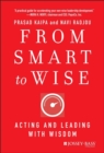 From Smart to Wise : Acting and Leading with Wisdom - Book