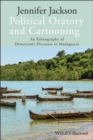 Political Oratory and Cartooning : An Ethnography of Democratic Process in Madagascar - Book