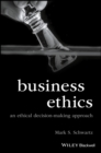Business Ethics : An Ethical Decision-Making Approach - Book