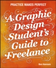 A Graphic Design Student's Guide to Freelance : Practice Makes Perfect - eBook