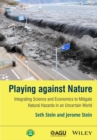 Playing against Nature : Integrating Science and Economics to Mitigate Natural Hazards in an Uncertain World - Book