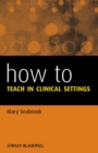 How to Teach in Clinical Settings - Book