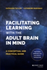 Facilitating Learning with the Adult Brain in Mind : A Conceptual and Practical Guide - Book