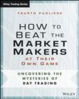 How to Beat the Market Makers at Their Own Game : Uncovering the Mysteries of Day Trading - eBook