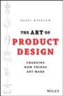 The Art of Product Design : Changing How Things Get Made - Book