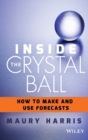 Inside the Crystal Ball : How to Make and Use Forecasts - Book