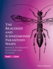 The Braconid and Ichneumonid Parasitoid Wasps : Biology, Systematics, Evolution and Ecology - eBook