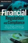 Financial Regulation and Compliance : How to Manage Competing and Overlapping Regulatory Oversight - eBook