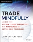 Trade Mindfully : Achieve Your Optimum Trading Performance with Mindfulness and Cutting-Edge Psychology - eBook
