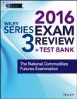 Wiley Series 3 Exam Review 2016 + Test Bank : The National Commodities Futures Examination - Book