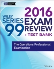Wiley Series 99 Exam Review 2016 + Test Bank : The Operations Professional Examination - Book