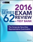 Wiley Series 62 Exam Review 2016 + Test Bank : The Corporate Securities Representative Examination - Book