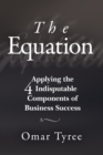 The Equation : Applying the 4 Indisputable Components of Business Success - Book