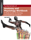 Fundamentals of Anatomy and Physiology Workbook : A Study Guide for Nurses and Healthcare Students - Book