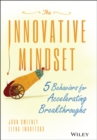 The Innovative Mindset : 5 Behaviors for Accelerating Breakthroughs - Book