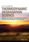 Thermodynamic Degradation Science : Physics of Failure, Accelerated Testing, Fatigue, and Reliability Applications - Book