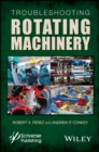 Troubleshooting Rotating Machinery : Including Centrifugal Pumps and Compressors, Reciprocating Pumps and Compressors, Fans, Steam Turbines, Electric Motors, and More - Book