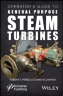 Operator's Guide to General Purpose Steam Turbines : An Overview of Operating Principles, Construction, Best Practices, and Troubleshooting - Book