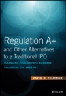 Regulation A+ and Other Alternatives to a Traditional IPO : Financing Your Growth Business Following the JOBS Act - Book