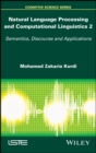 Natural Language Processing and Computational Linguistics 2 : Semantics, Discourse and Applications - eBook