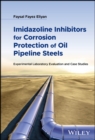 Imidazoline Inhibitors for Corrosion Protection of Oil Pipeline Steels : Experimental Laboratory Evaluation and Case Studies - Book