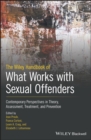 The Wiley Handbook of What Works with Sexual Offenders : Contemporary Perspectives in Theory, Assessment, Treatment, and Prevention - Book