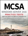 MCSA Windows Server 2016 Practice Tests : Exam 70-740, Exam 70-741, Exam 70-742, and Exam 70-743 - Book