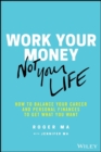 Work Your Money, Not Your Life : How to Balance Your Career and Personal Finances to Get What You Want - Book