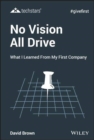 No Vision All Drive : What I Learned from My First Company - Book