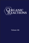 Organic Reactions, Volume 106 - Book