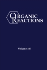 Organic Reactions, Volume 107 - Book