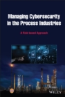 Managing Cybersecurity in the Process Industries : A Risk-based Approach - Book