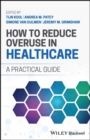 How to Reduce Overuse in Healthcare : A Practical Guide - Book