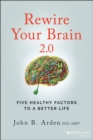 Rewire Your Brain 2.0 : Five Healthy Factors to a Better Life - eBook