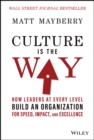 Culture Is the Way : How Leaders at Every Level Build an Organization for Speed, Impact, and Excellence - Book