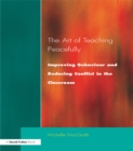 Art of Teaching Peacefully : Improving Behavior and Reducing Conflict in the Classroom - eBook