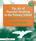 The Art of Peaceful Teaching in the Primary School : Improving Behaviour and Preserving Motivation - eBook