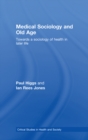 Medical Sociology and Old Age : Towards a sociology of health in later life - eBook