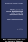 The Caucasus and Central Asian Republics at the Turn of the Twenty-First Century : A guide to the economies in transition - eBook