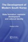 The Development of Modern South Korea : State Formation, Capitalist Development and National Identity - eBook