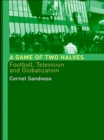 A Game of Two Halves : Football Fandom, Television and Globalisation - eBook