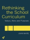 Rethinking the School Curriculum : Values, Aims and Purposes - eBook